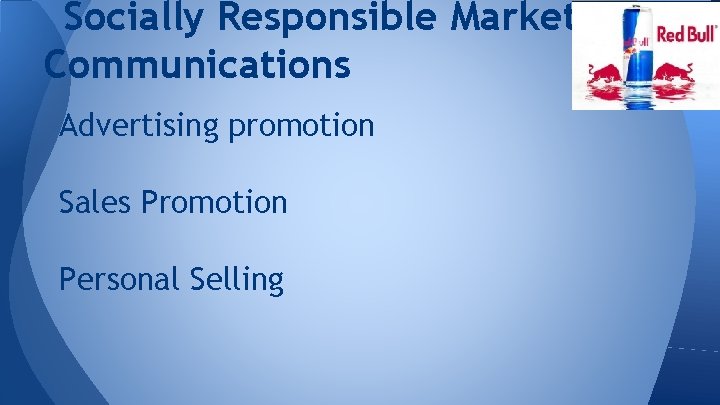 Socially Responsible Market Communications Advertising promotion Sales Promotion Personal Selling 