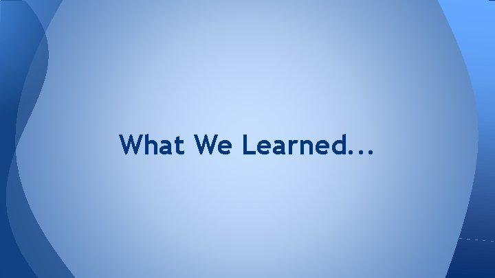 What We Learned. . . 