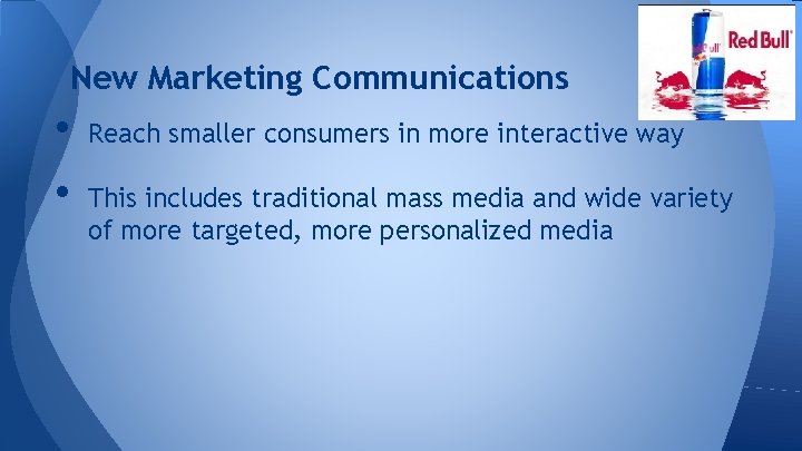 New Marketing Communications • • Reach smaller consumers in more interactive way This includes
