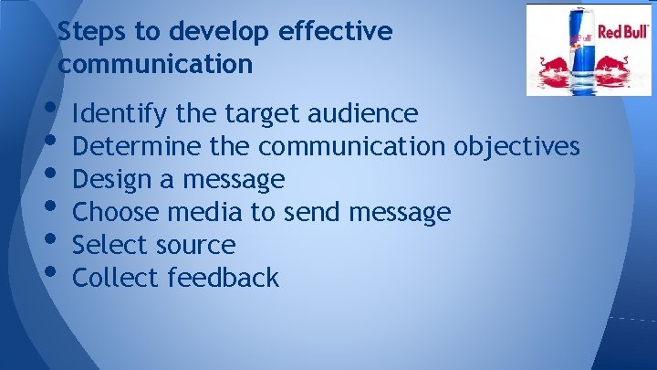 Steps to develop effective communication • • • Identify the target audience Determine the