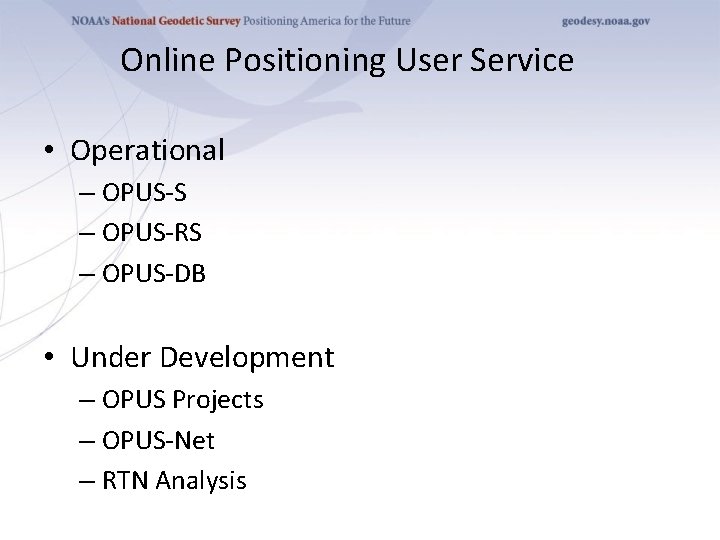 Online Positioning User Service • Operational – OPUS-S – OPUS-RS – OPUS-DB • Under