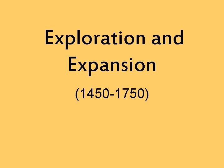Exploration and Expansion (1450 -1750) 