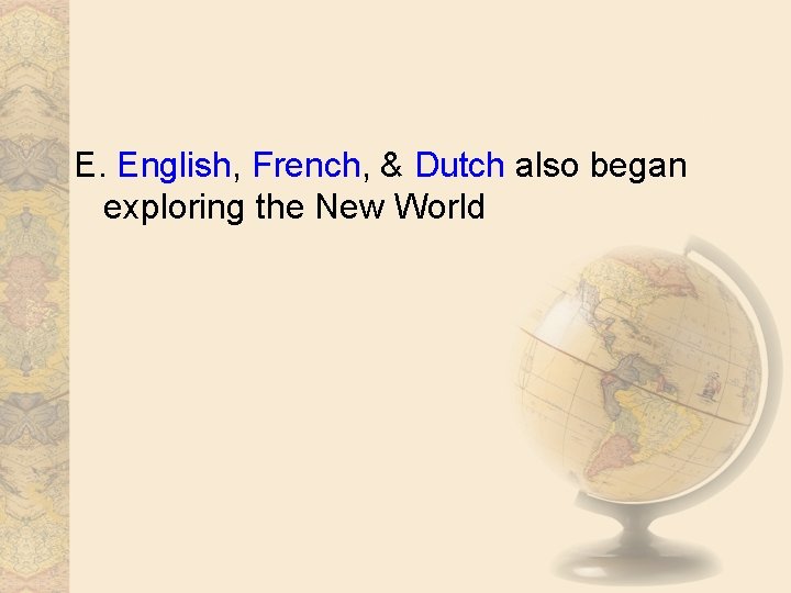 E. English, French, & Dutch also began exploring the New World 