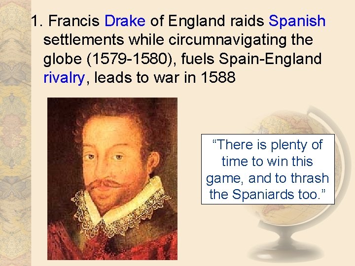 1. Francis Drake of England raids Spanish settlements while circumnavigating the globe (1579 -1580),