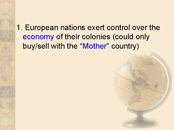 1. European nations exert control over the economy of their colonies (could only buy/sell