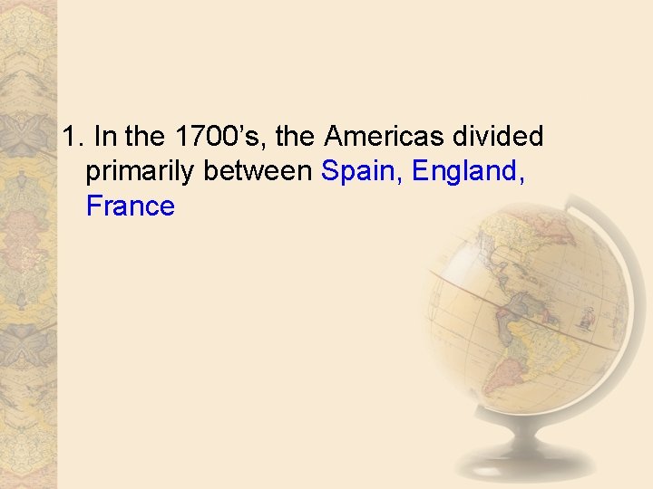 1. In the 1700’s, the Americas divided primarily between Spain, England, France 