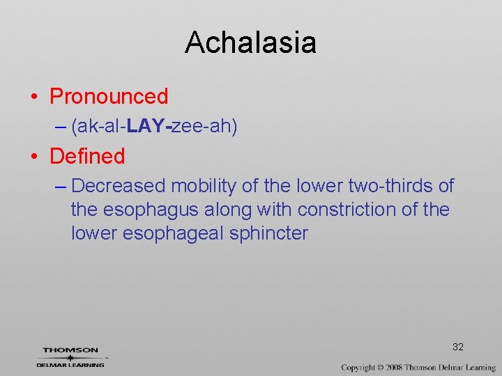Achalasia • Pronounced – (ak-al-LAY-zee-ah) • Defined – Decreased mobility of the lower two-thirds
