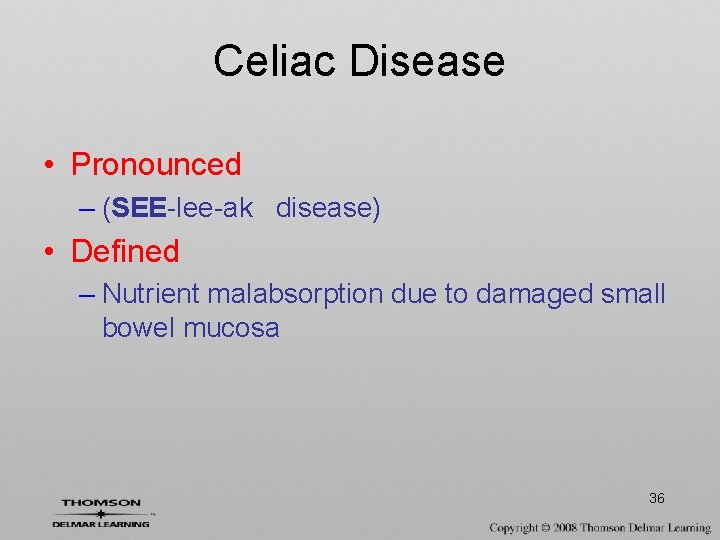 Celiac Disease • Pronounced – (SEE-lee-ak disease) • Defined – Nutrient malabsorption due to
