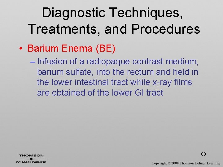 Diagnostic Techniques, Treatments, and Procedures • Barium Enema (BE) – Infusion of a radiopaque