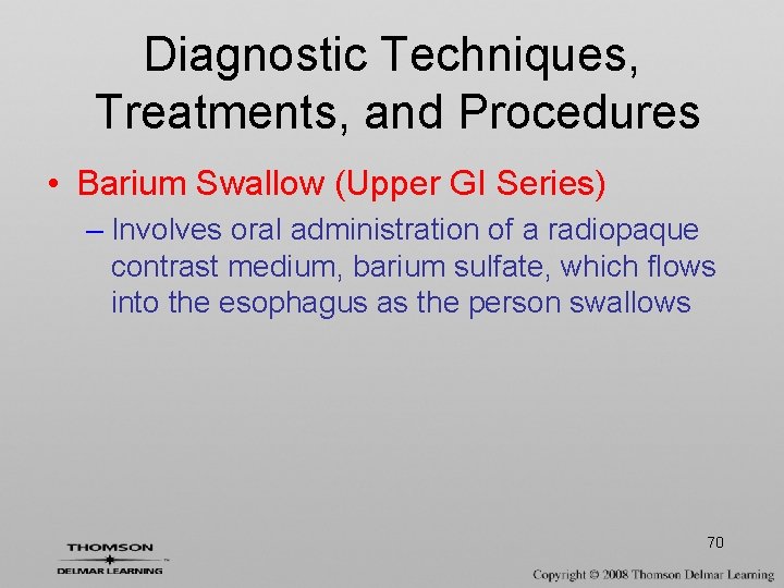 Diagnostic Techniques, Treatments, and Procedures • Barium Swallow (Upper GI Series) – Involves oral
