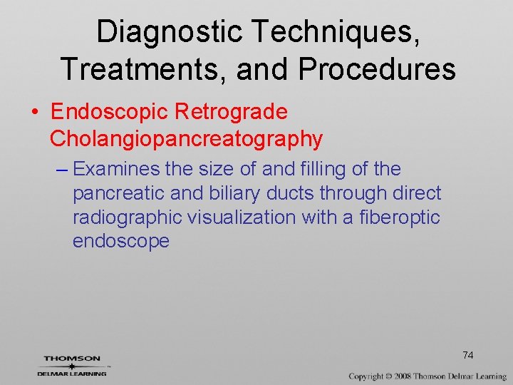 Diagnostic Techniques, Treatments, and Procedures • Endoscopic Retrograde Cholangiopancreatography – Examines the size of