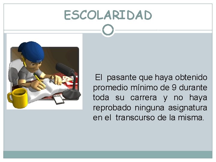 ESCOLARIDAD El pasante que haya obtenido promedio mínimo de 9 durante toda su carrera