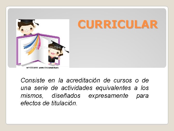 CURRICULAR Consiste en la acreditación de cursos o de una serie de actividades equivalentes