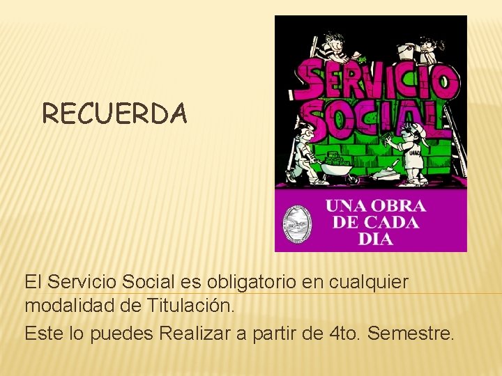 RECUERDA El Servicio Social es obligatorio en cualquier modalidad de Titulación. Este lo puedes