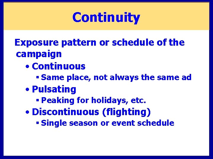 Continuity Exposure pattern or schedule of the campaign • Continuous § Same place, not
