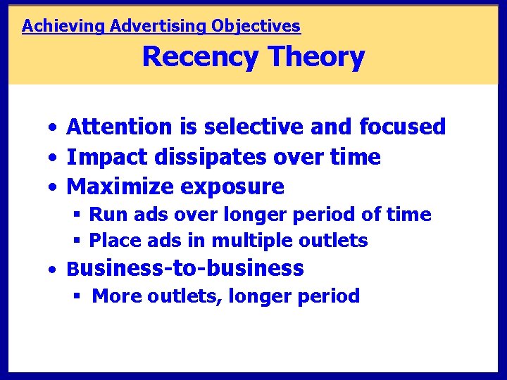 Achieving Advertising Objectives Recency Theory • Attention is selective and focused • Impact dissipates