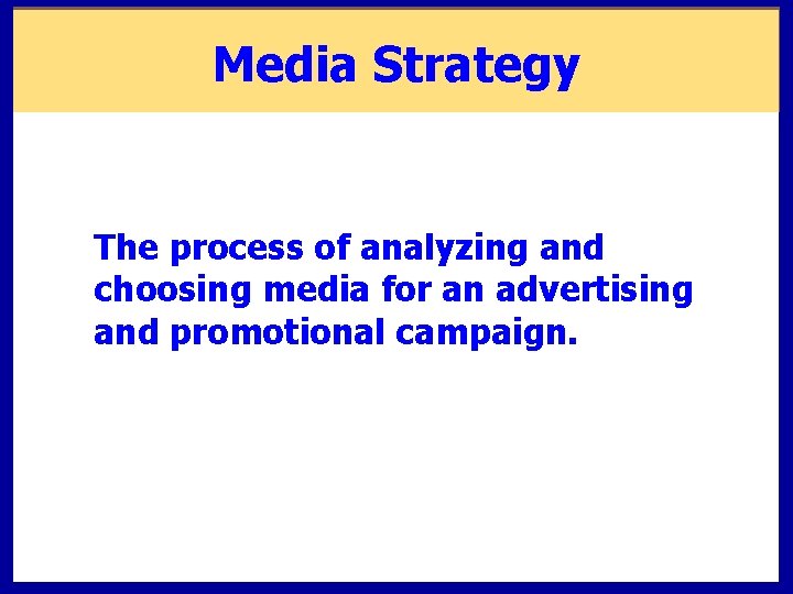 Media Strategy The process of analyzing and choosing media for an advertising and promotional