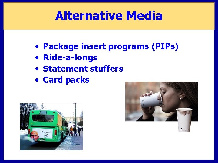 Alternative Media • • Package insert programs (PIPs) Ride-a-longs Statement stuffers Card packs 