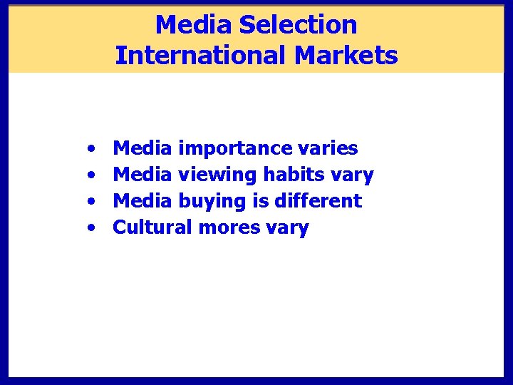 Media Selection International Markets • • Media importance varies Media viewing habits vary Media