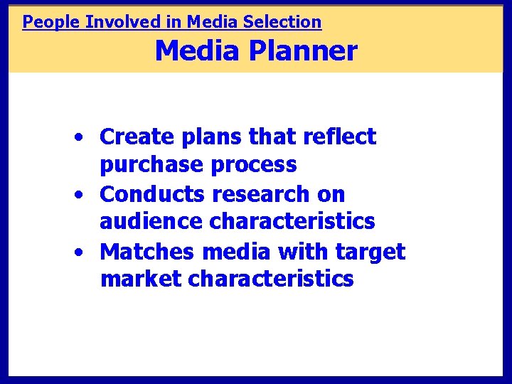 People Involved in Media Selection Media Planner • Create plans that reflect purchase process