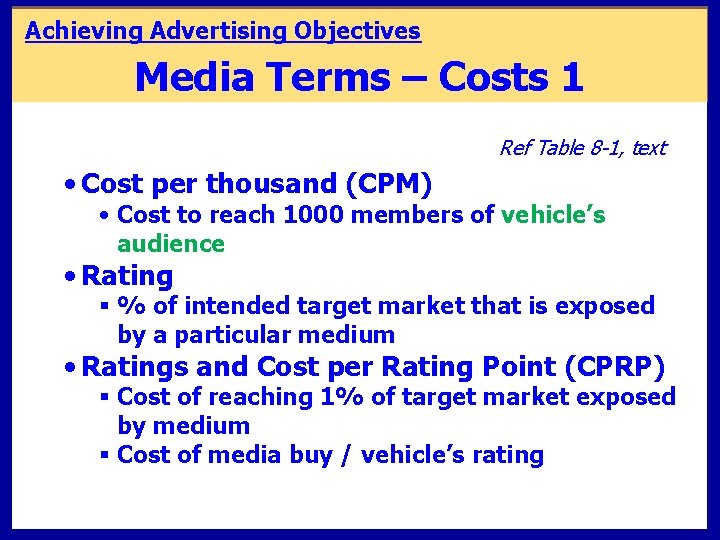 Achieving Advertising Objectives Media Terms – Costs 1 Ref Table 8 -1, text •