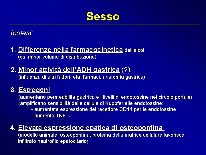 Sesso Ipotesi: 1. Differenze nella farmacocinetica dell’alcol (es. minor volume di distribuzione) 2. Minor