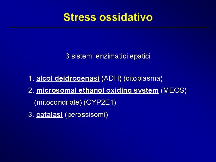 Stress ossidativo 3 sistemi enzimatici epatici 1. alcol deidrogenasi (ADH) (citoplasma) 2. microsomal ethanol