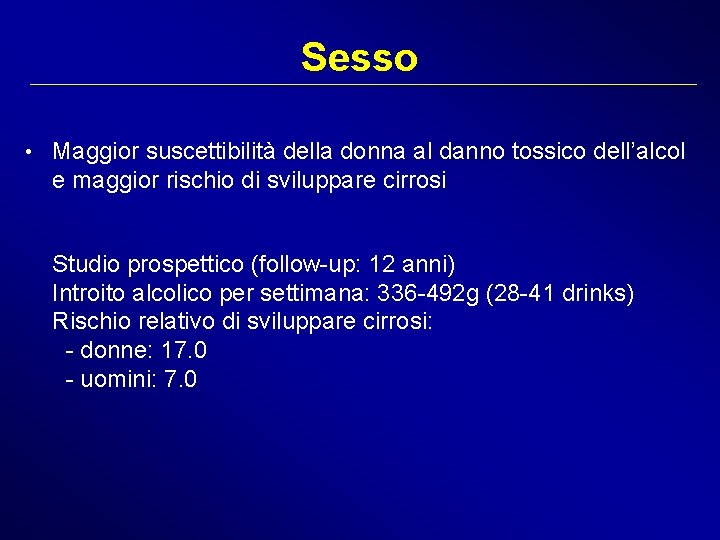 Sesso • Maggior suscettibilità della donna al danno tossico dell’alcol e maggior rischio di