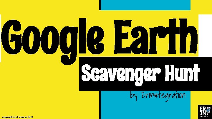 Google Earth Scavenger Hunt by Erin*tegration copyright Erin Flanagan 2016 