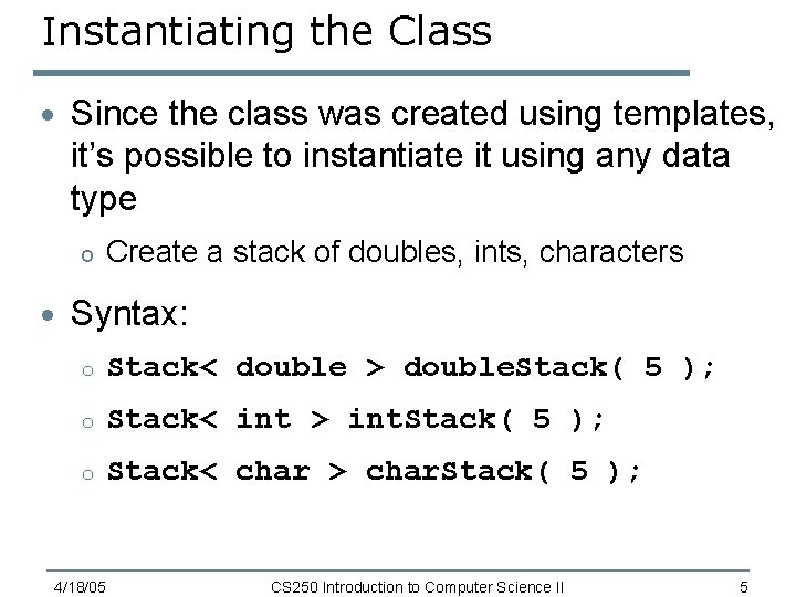 Instantiating the Class · Since the class was created using templates, it’s possible to Instantiating the Class · Since the class was created using templates, it’s possible to