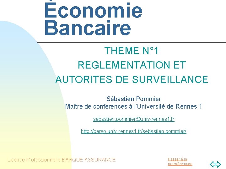 Économie Bancaire THEME N° 1 REGLEMENTATION ET AUTORITES DE SURVEILLANCE Sébastien Pommier Maître de