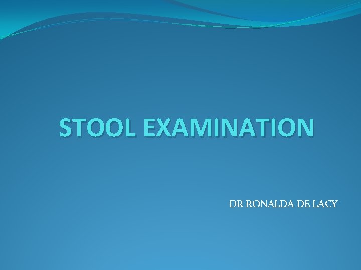 STOOL EXAMINATION DR RONALDA DE LACY 