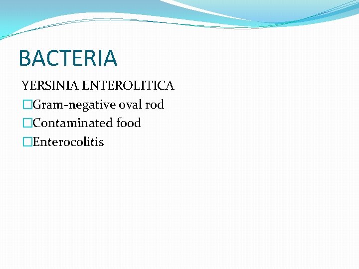 BACTERIA YERSINIA ENTEROLITICA �Gram-negative oval rod �Contaminated food �Enterocolitis 