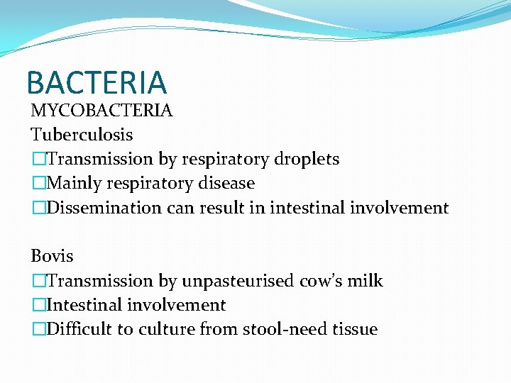 BACTERIA MYCOBACTERIA Tuberculosis �Transmission by respiratory droplets �Mainly respiratory disease �Dissemination can result in