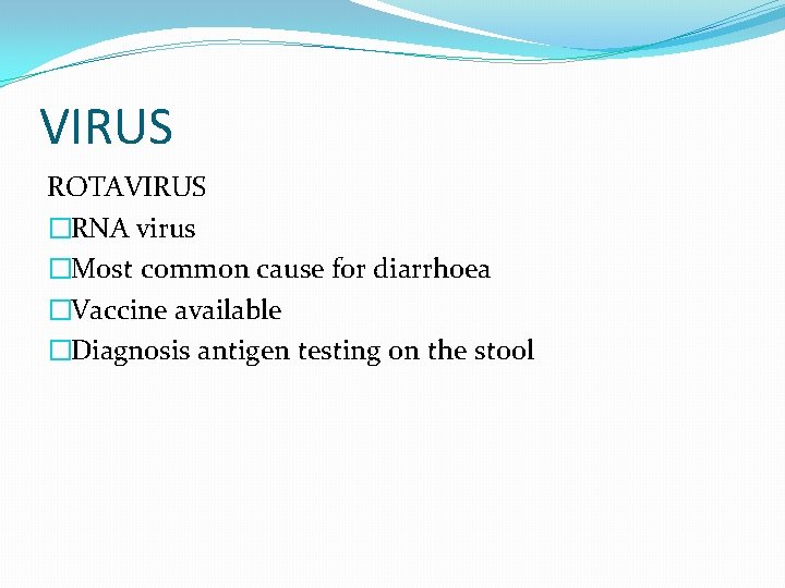 VIRUS ROTAVIRUS �RNA virus �Most common cause for diarrhoea �Vaccine available �Diagnosis antigen testing