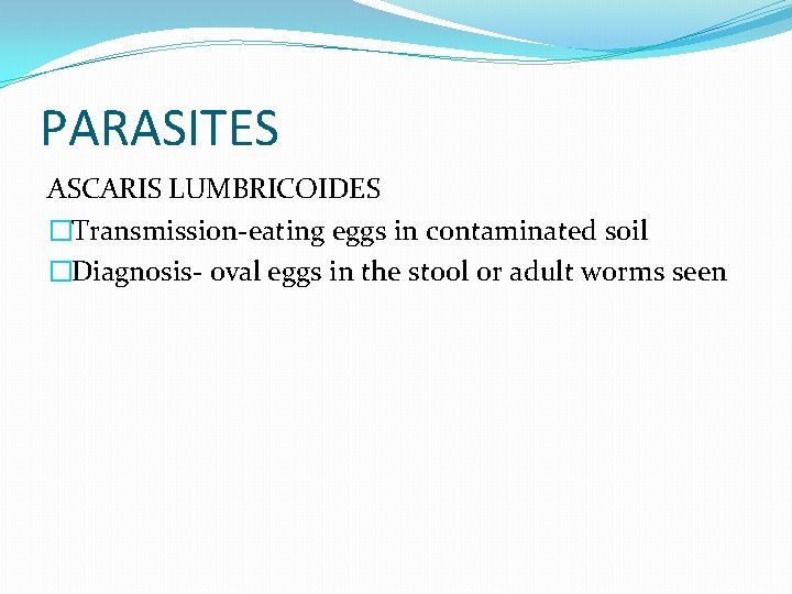 PARASITES ASCARIS LUMBRICOIDES �Transmission-eating eggs in contaminated soil �Diagnosis- oval eggs in the stool
