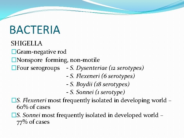 BACTERIA SHIGELLA �Gram-negative rod �Nonspore forming, non-motile �Four serogroups - S. Dysenteriae (12 serotypes)