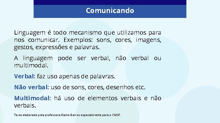 Comunicando Linguagem é todo mecanismo que utilizamos para nos comunicar. Exemplos: sons, cores, imagens,