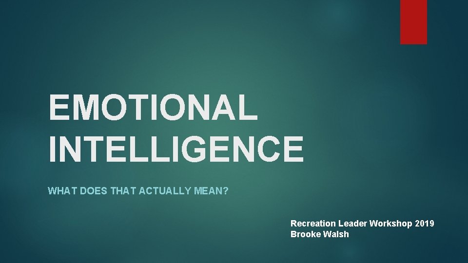 EMOTIONAL INTELLIGENCE WHAT DOES THAT ACTUALLY MEAN? Recreation Leader Workshop 2019 Brooke Walsh 