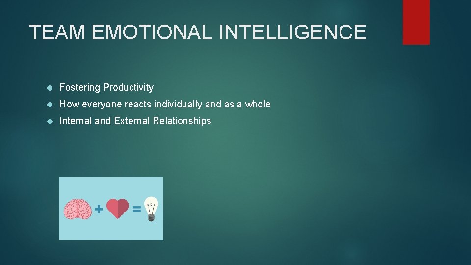 TEAM EMOTIONAL INTELLIGENCE Fostering Productivity How everyone reacts individually and as a whole Internal