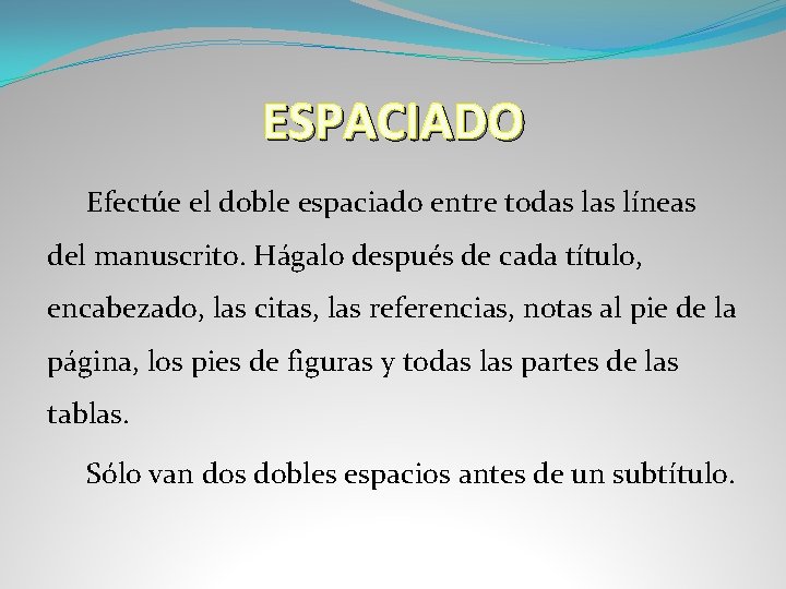 ESPACIADO Efectúe el doble espaciado entre todas líneas del manuscrito. Hágalo después de cada