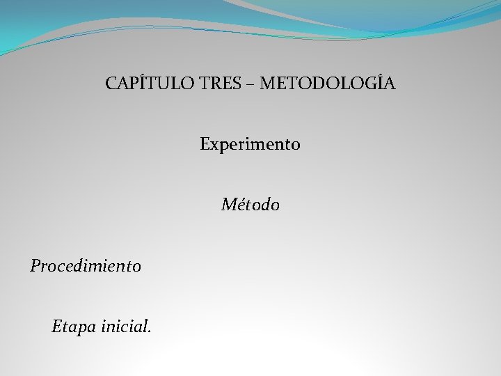 CAPÍTULO TRES – METODOLOGÍA Experimento Método Procedimiento Etapa inicial. 