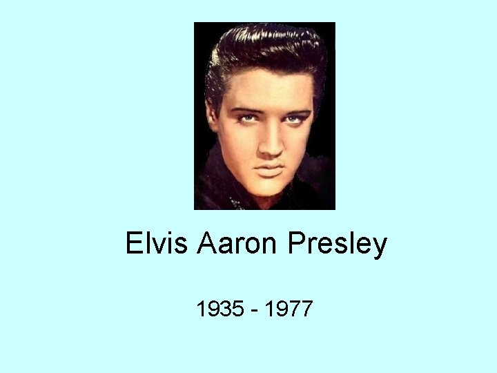 Elvis Aaron Presley 1935 - 1977 Elvis Aaron Presley 1935 - 1977