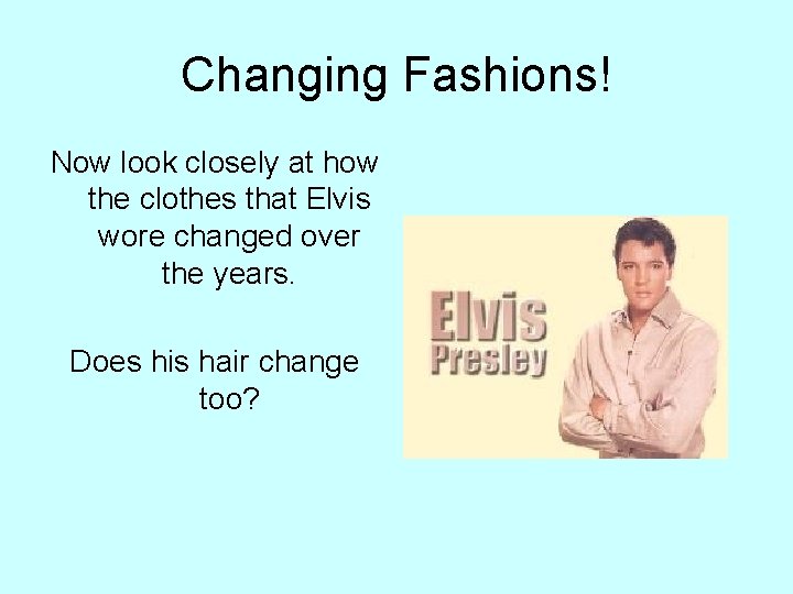 Changing Fashions! Now look closely at how the clothes that Elvis wore changed over Changing Fashions! Now look closely at how the clothes that Elvis wore changed over