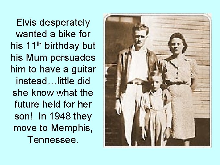 Elvis desperately wanted a bike for his 11 th birthday but his Mum persuades Elvis desperately wanted a bike for his 11 th birthday but his Mum persuades