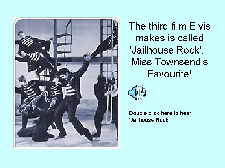 The third film Elvis makes is called ‘Jailhouse Rock’. Miss Townsend’s Favourite! Double click The third film Elvis makes is called ‘Jailhouse Rock’. Miss Townsend’s Favourite! Double click