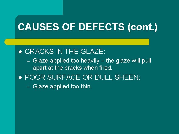 CAUSES OF DEFECTS (cont. ) l CRACKS IN THE GLAZE: – l Glaze applied