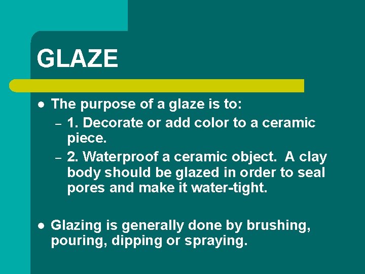 GLAZE l The purpose of a glaze is to: – 1. Decorate or add