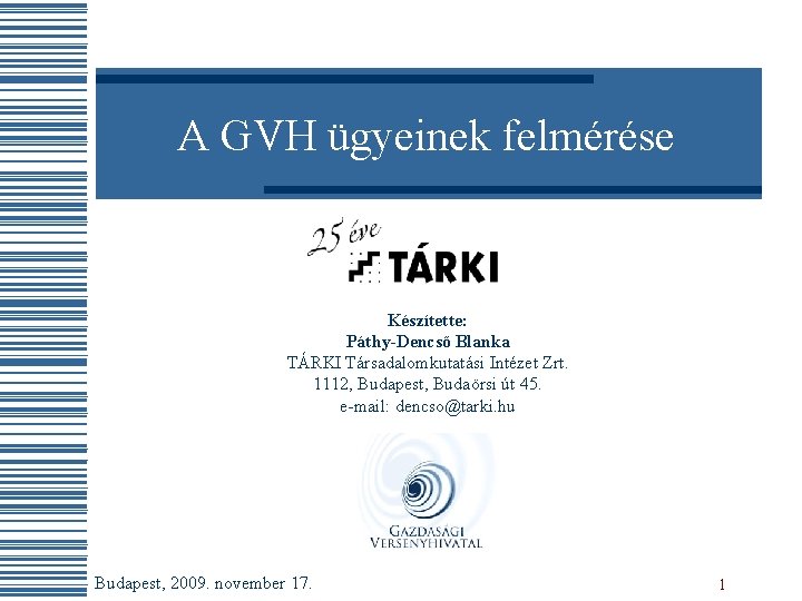 A GVH ügyeinek felmérése Készítette: Páthy-Dencső Blanka TÁRKI Társadalomkutatási Intézet Zrt. 1112, Budapest, Budaörsi