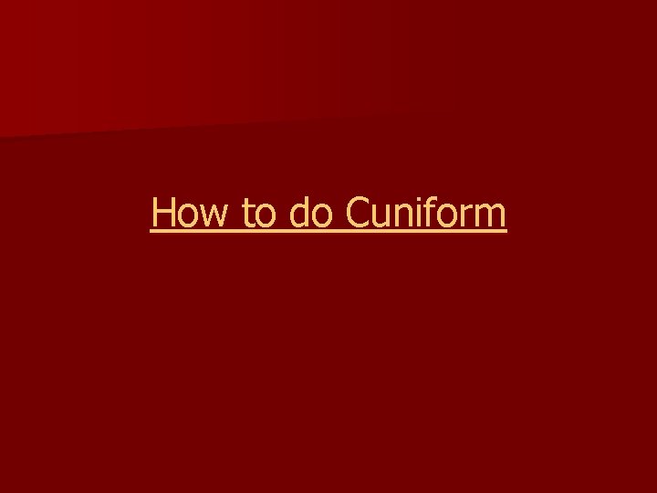 How to do Cuniform 
